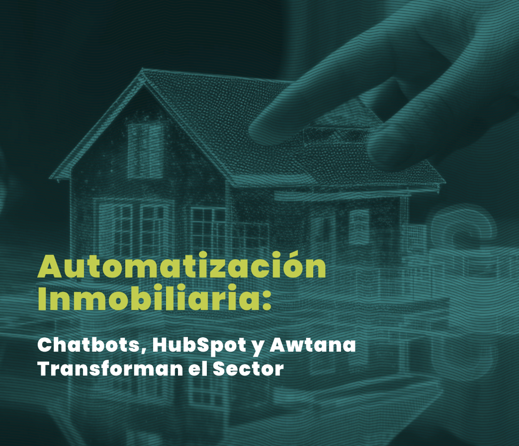 Automatización Inmobiliaria: Chatbots, HubSpot y Awtana Transforman el Sector
